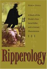 Ripperology: A Study of the World&#039;s First Serial Killer and a Literary Phenomenon (True Crime History) by Robin Odell - 2006-05-06