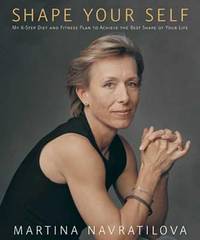 Shape Your Self : My 6-Step Diet and Fitness Plan to Achieve the Best Shape of Your Life by Martina Navratilova - 2006