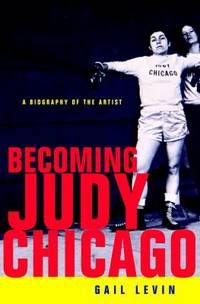 Becoming Judy Chicago : A Biography of the Artist