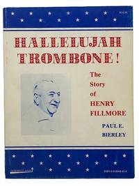 Hallelujah Trombone! The Story of Henry Fillmore by Bierley, Paul E - 1982