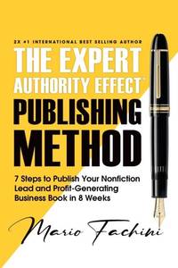 The Expert Authority Effect™ Publishing Method: 7 Steps to Publish Your Nonfiction Lead &...