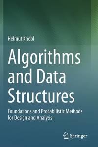 Algorithms and Data Structures : Foundations and Probabilistic Methods for Design and Analysis