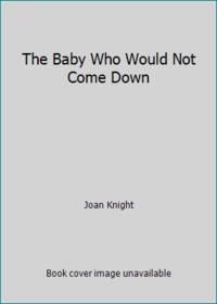 The Baby Who Would Not Come Down by Joan Knight - 1991