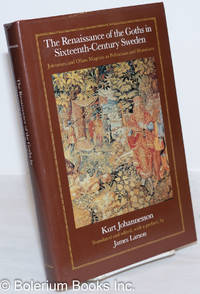 The Renaissance of the Goths in Sixteenth-Century Sweden: Johannes and Olaus Magnus as Politicians and Historians by Johannesson, Kurt; translated and edited, with a preface by James Larson - 1991