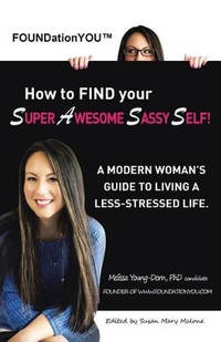 Foundationyou(tm) How to Find Your Super Awesome Sassy Self!: A Modern Woman's Guide to Living a...