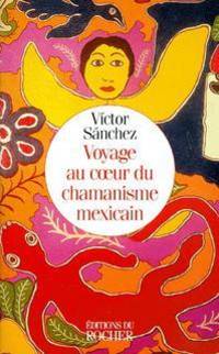 Voyage au coeur du chamanisme mexicain by Víctor Sánchez - Paperback - 1997 - from Librairie La Foret des livres (SKU: 000966)