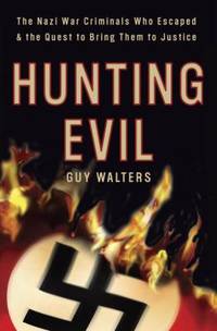 Hunting Evil : The Nazi War Criminals Who Escaped and the Quest to Bring Them to Justice