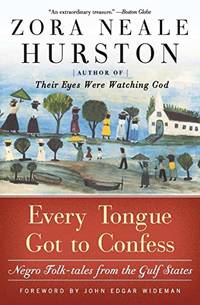 Every Tongue Got to Confess: Negro Folk-tales from the Gulf States by Zora Neale Hurston