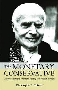 The Monetary Conservative: Jacques Rueff and Twentieth-century Free Market Thought