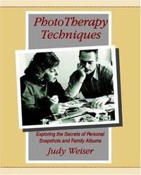 PhotoTherapy Techniques : Exploring the Secrets of Personal Snapshots and Family Albums