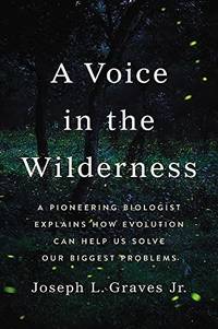 A Voice in the Wilderness: A Pioneering Biologist Explains How Evolution Can Help Us Solve Our...