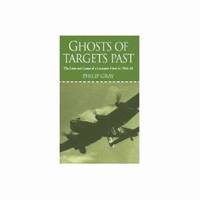 Ghosts of Targets Past: The Lives and Losses of a Lancaster Crew in 1944-45 by Gray, Philip - 2005