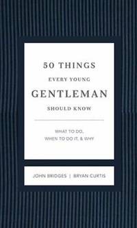 50 Things Every Young Gentleman Should Know : What to Do, When to Do It, and Why