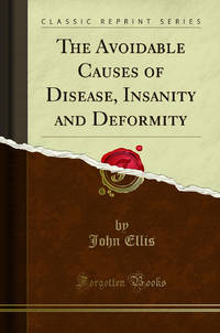 The Avoidable Causes of Disease Insanity and Deformity Classic Reprint