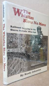 The Whistles Blow No More: Railroad Logging in the Sierra Nevada 1874-1942