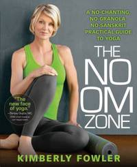 The No OM Zone : A No-Chanting, No-Granola, No-Sanskrit Practice Guide to Yoga