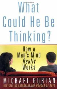 What Could He Be Thinking? : How a Man's Mind Really Works