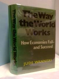 THE WAY THE WORLD WORKS: HOW ECONOMIES FAIL AND SUCCEED [INSCRIBED]