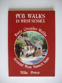 Pub Walks in West Sussex  -  Forty Circular Walks Around West Sussex Inns by Power, Mike - 1996