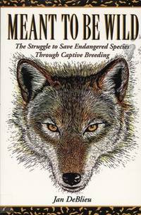 Meant to Be Wild : The Struggle to Save Endangered Species Through Captive Breeding