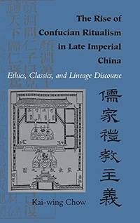 The Rise of Confucian Ritualism in Late Imperial China: Ethics, Classics and Lineage Discourse