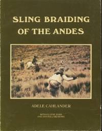 Sling Braiding of the Andes by Cahlander, Adele; Elayne Zorn & Ann Pollard Rowe - 1980