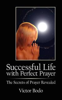Successful Life with Perfect Prayer: The Secrets of Prayer Revealed