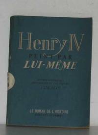 Henri IV peint par lui-même lettres guerrières amoureuses et politiques 1576-1610