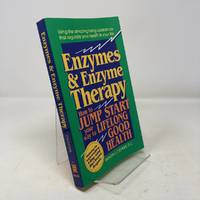 Enzymes and Enzyme Therapy: How to Jump Start Your Way to Lifelong Good Health