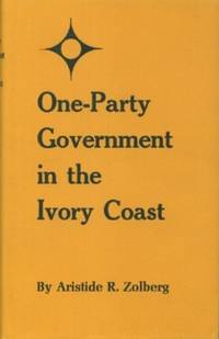 One-Party Government in the Ivory Coast by Zolberg, Aristide R - 1964