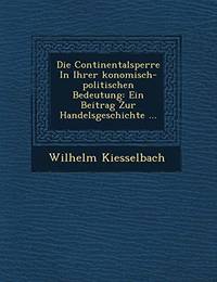 Die Continentalsperre in Ihrer Konomisch-Politischen Bedeutung: Ein Beitrag Zur Handelsgeschichte...