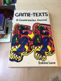 Game-Texts: A Guatemalan Journal by Erskine Lane - 1978