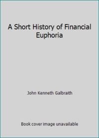 A Short History of Financial Euphoria by John Kenneth Galbraith - 1990