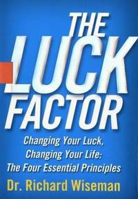 The Luck Factor : Changing Your Luck, Changing Your Life - The Four Essential Principles