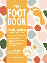 The Foot Book: Everything You Need to Know to Take Care of Your Feet (Podiatry, Self-Care, Pain...