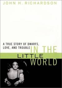 In the Little World : A True Story of Dwarfs, Love, and Trouble