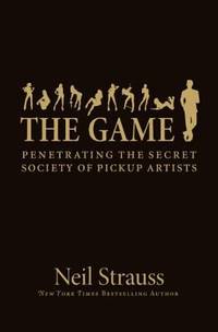 The Game: Penetrating the Secret Society of Pickup Artists by Strauss, Neil - 2005