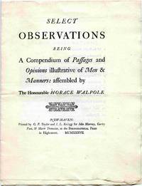 image of Select Observations Being A Compendium Of Passages And Opinions Illustrativ e Of Men & Manners: Assembled by the Honourable Horace Walpole.