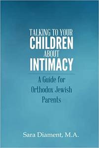 Talking to Your Children About Intimacy: a Guide for Orthodox Jewish Parents by Diament M.A., Sara - 2013