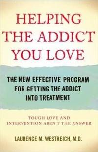 Helping the Addict You Love: The New Effective Program for Getting the Addict Into Treatment