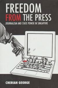 Freedom from the Press: Journalism and State Power in Singapore