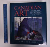 Canadian Art from its Beginnings to 2000 by Newlands, Anne - 2000