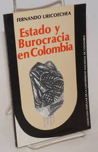 Estado y Burocracia en Colombia: Historia y Organizacion by Uricoechea, Fernando - 1986