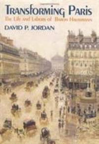 Transforming Paris : The Life and Labors of Baron Haussman