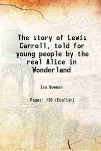 The story of Lewis Carroll, told for young people by the real Alice in Wonderland 1899