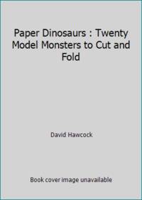 Paper Dinosaurs : Twenty Model Monsters to Cut and Fold
