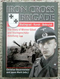 IRON CROSS BRIGADE, STALINGRAD - KURSK - BOBRUISK. THE STORY OF WERNER GOSEL AND STURMGESCHUTZ-ABTEILUNG 244 by Eds.) Jason - First Edition - 2016 - from Old Authors Bookshop (SKU: 181065)