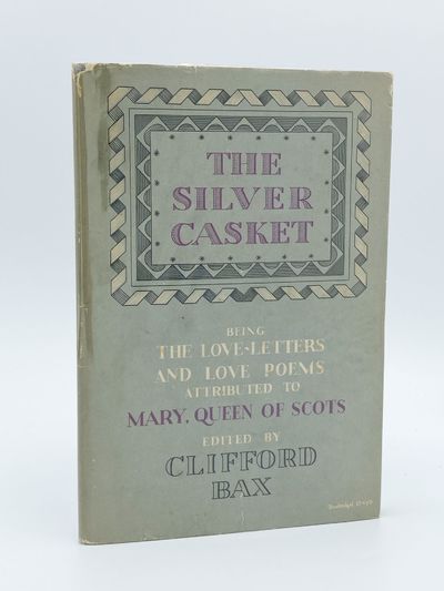 The Silver Casket. Being Love-letters and Love-poems Attributed to Mary Stuart, Queen of Scots Now Modernised, or Translated, with An introduction by Clifford Bax