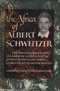 The Africa of Albert Schweitzer with him in his forest hospital at Lambarene as told in text and...