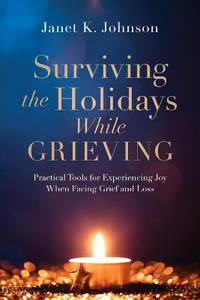 Surviving the Holidays While Grieving: Practical Tools for Experiencing Joy When Facing Grief and...